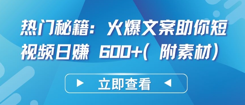 热门秘籍：火爆文案助你短视频日赚 600+(附素材)-灵创汇