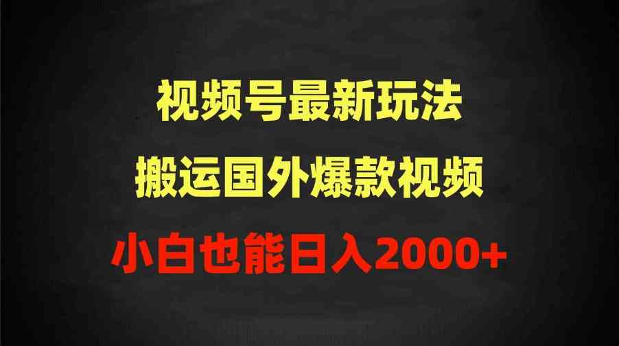 （9796期）2024视频号最新玩法，搬运国外爆款视频，100%过原创，小白也能日入2000+-灵创汇