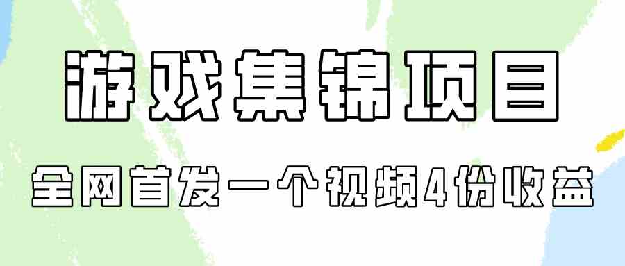 （9775期）游戏集锦项目拆解，全网首发一个视频变现四份收益-灵创汇