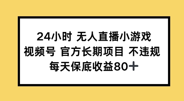 24小时无人直播小游戏，视频号官方长期项目，长期项目小白轻松可做每天保底收益80+-灵创汇