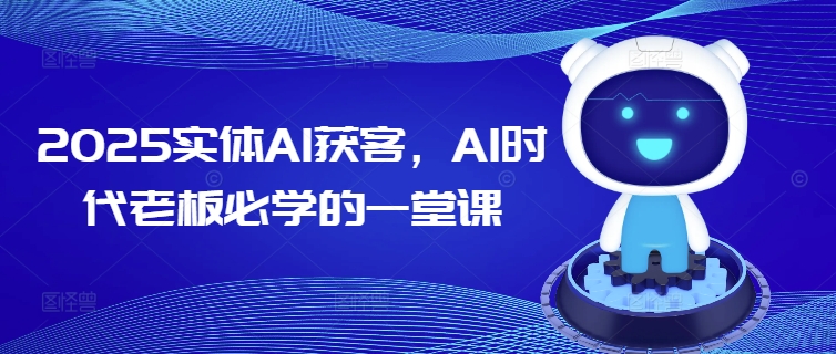 2025实体AI获客，AI时代老板必学的一堂课-灵创汇