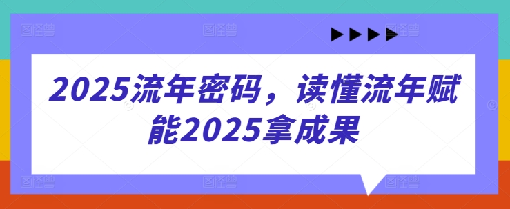 2025流年密码，读懂流年赋能2025拿成果-灵创汇