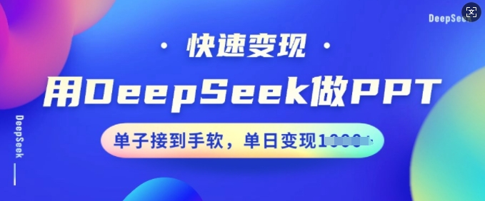 用DeepSeek做PPT，快速变现，单子接到手软，单日变现多张-灵创汇