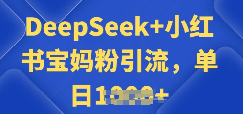 用 DeepSeek + 小红书做搬运工，每天 2 小时，引流宝妈粉月变现过W-灵创汇