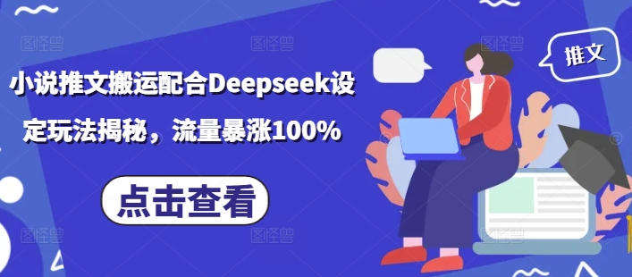 小说推文搬运配合Deepseek设定玩法揭秘，流量暴涨100%-灵创汇