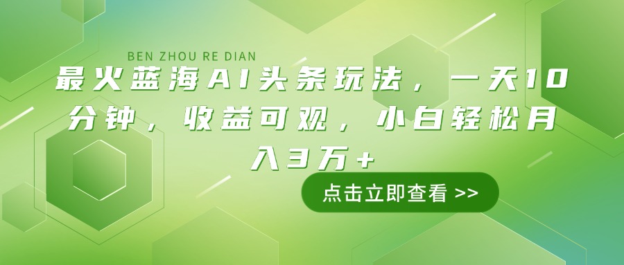 （14272期）最火蓝海AI头条玩法，一天10分钟，收益可观，小白轻松月入3万+-灵创汇