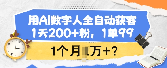 用AI数字人全自动获客，1天200+粉，1单99，1个月1个W+?-灵创汇