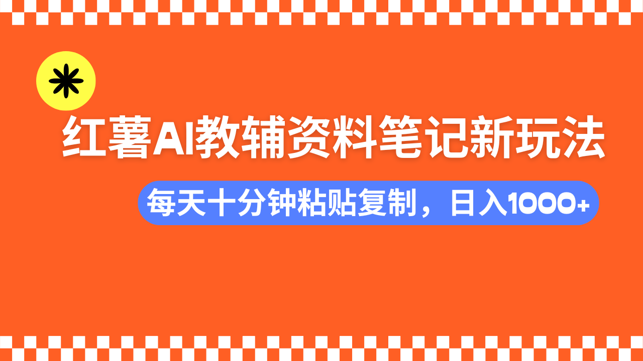 （14350期）小红书AI教辅资料笔记新玩法，0门槛，可批量可复制，一天十分钟发笔记…-灵创汇