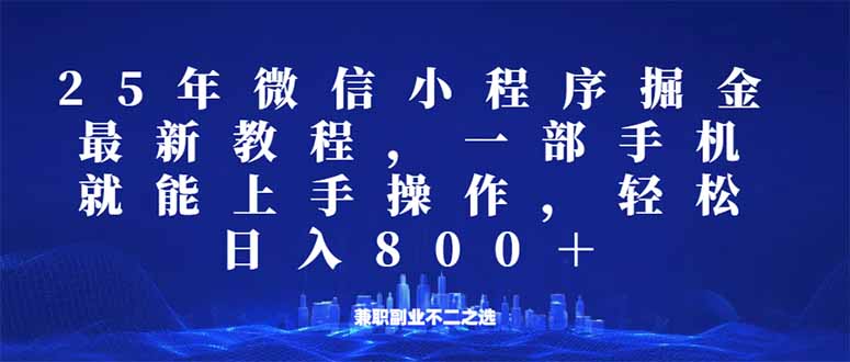 （14293期）微信小程序25年掘金玩法，一部手机就能操作，稳定日入800+,适合所有人…-灵创汇